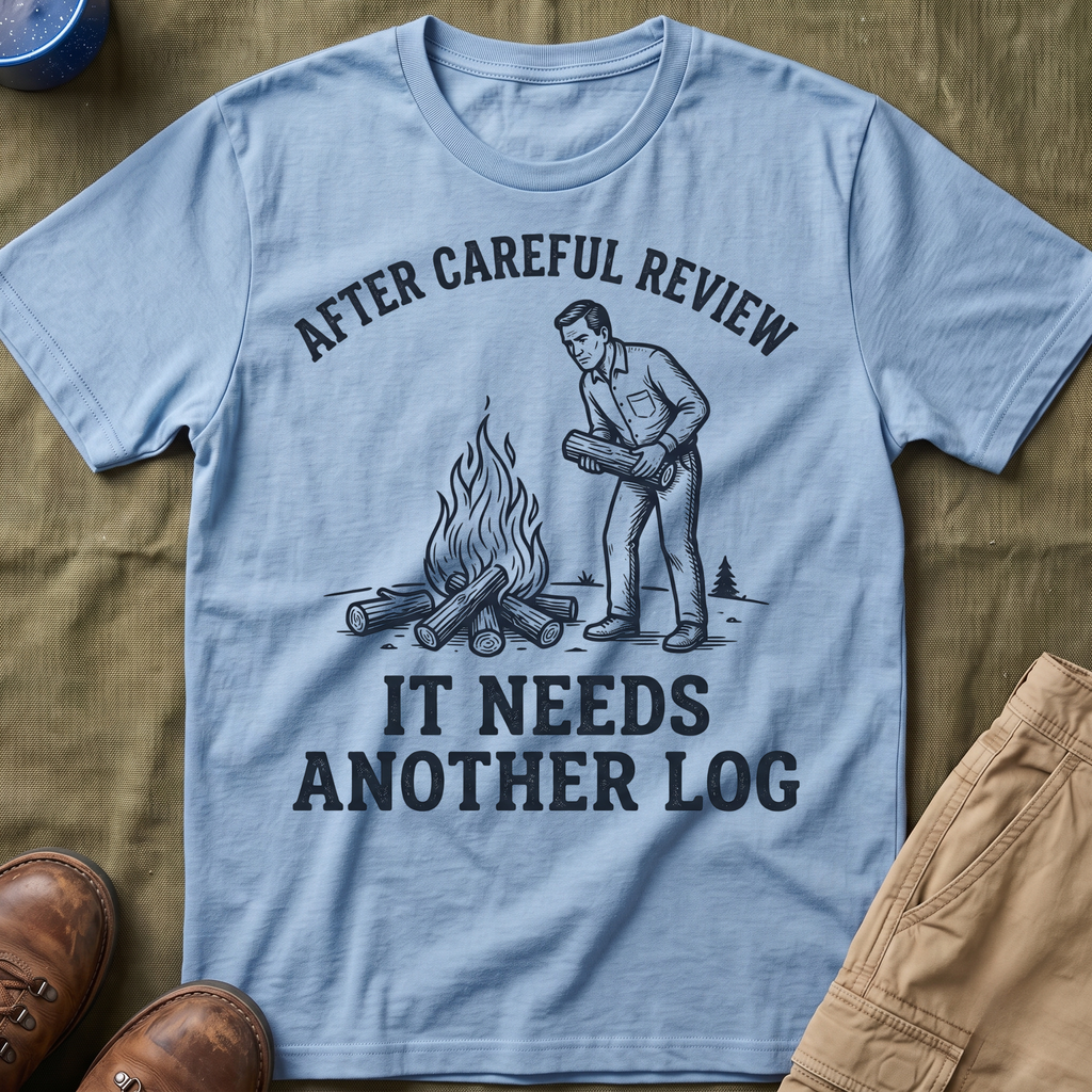 It Needs Another Log T-Shirt