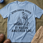 It Needs Another Log T-Shirt