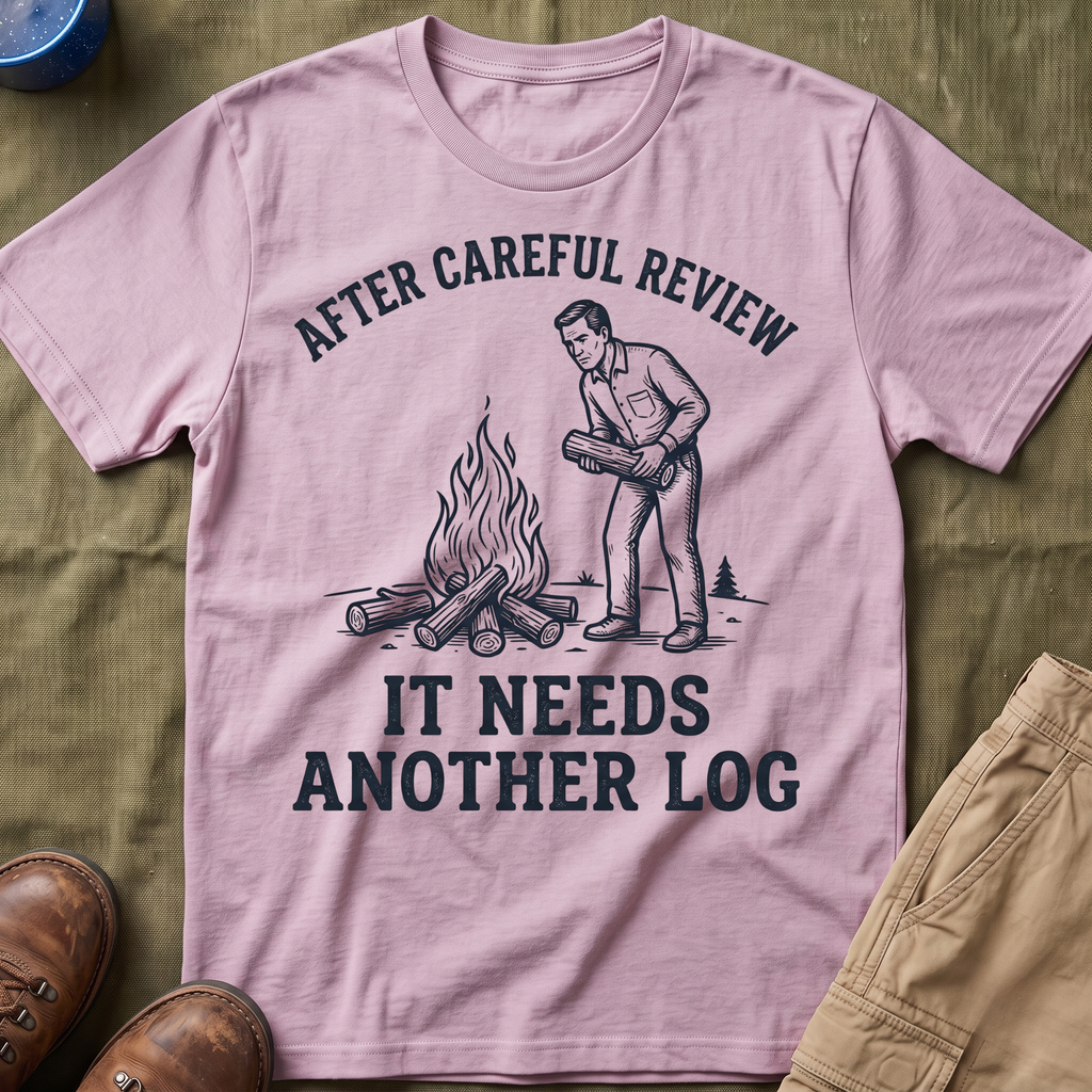 It Needs Another Log T-Shirt