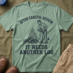 It Needs Another Log T-Shirt