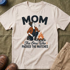 Mom — The One Who Packed The Matches Matching T-Shirt