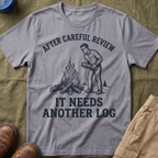 It Needs Another Log T-Shirt