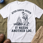 It Needs Another Log T-Shirt